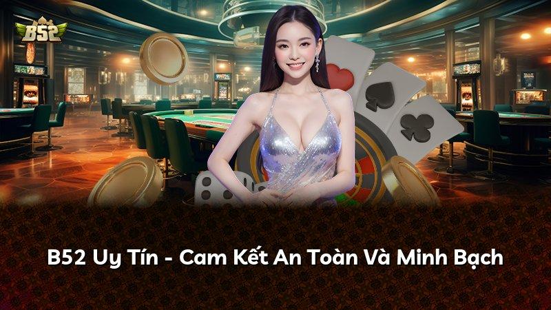 B52 Uy Tín - Cam Kết An Toàn Và Minh Bạch