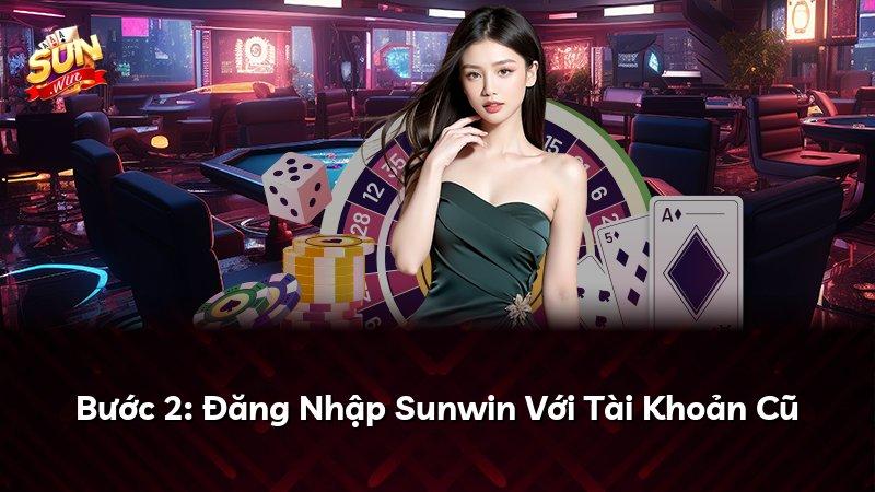 Bước 2: Đăng Nhập Sunwin Với Tài Khoản Cũ