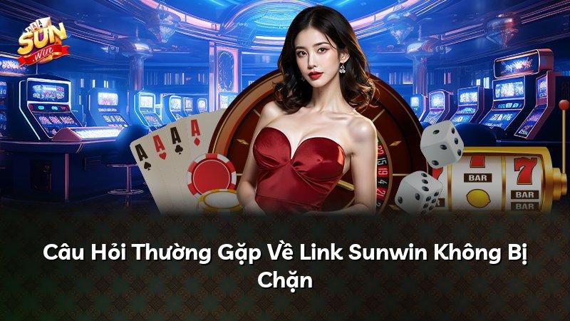Câu Hỏi Thường Gặp Về Link Sunwin Không Bị Chặn