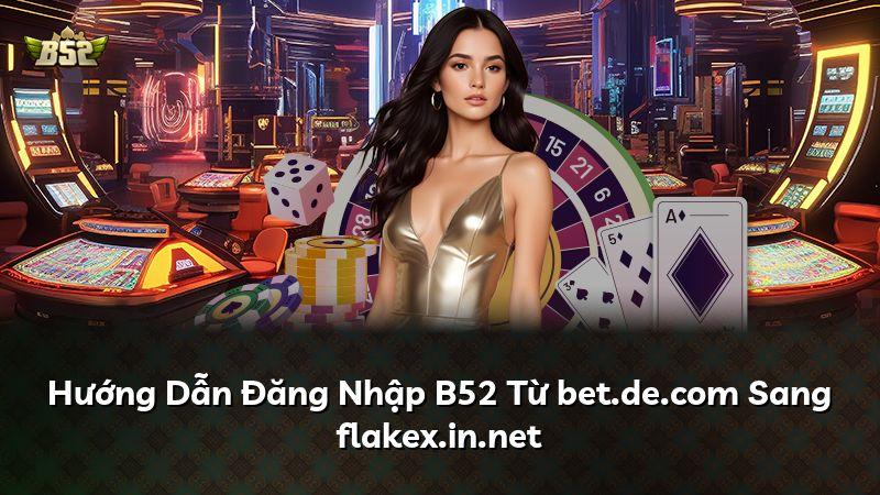 Hướng Dẫn Đăng Nhập B52 Từ bet.de.com Sang flakex.in.net