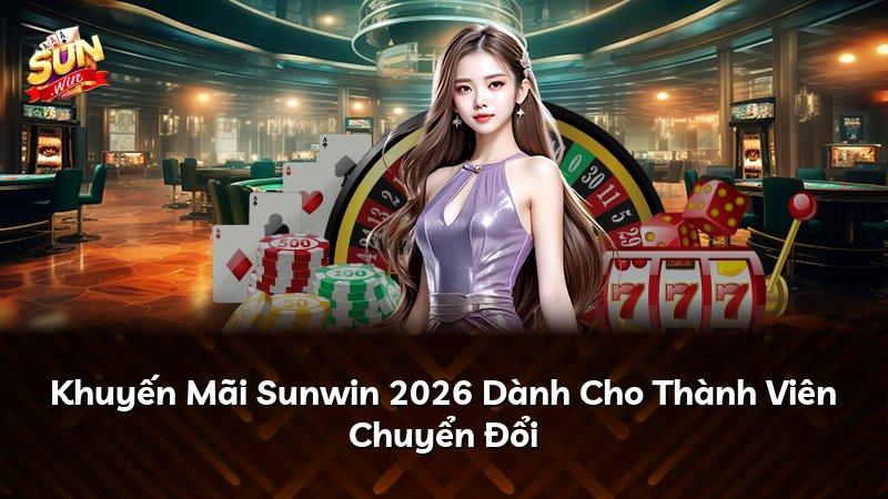 Khuyến Mãi Sunwin 2026 Dành Cho Thành Viên Chuyển Đổi