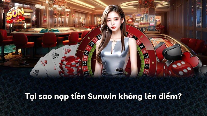 Tại sao nạp tiền Sunwin không lên điểm?