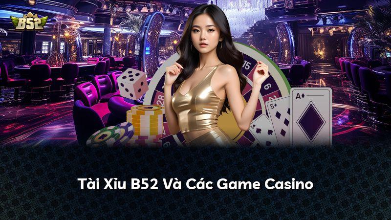 Tài Xỉu B52 Và Các Game Casino