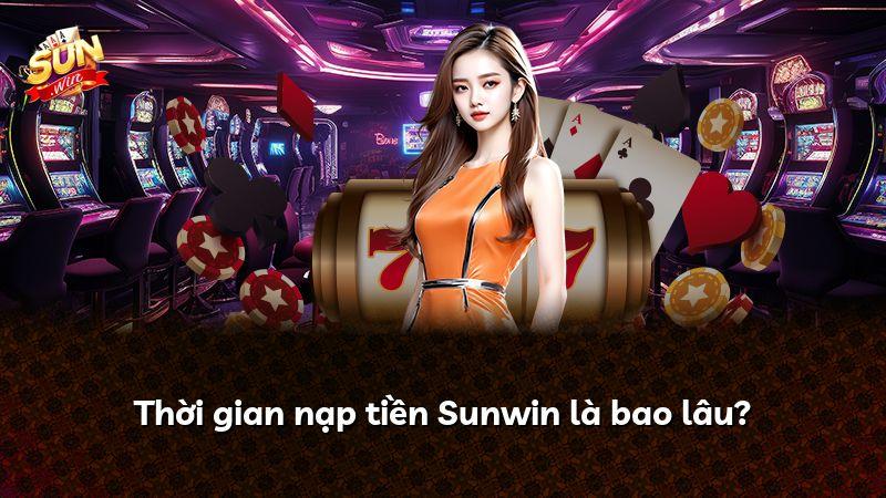 Thời gian nạp tiền Sunwin là bao lâu?