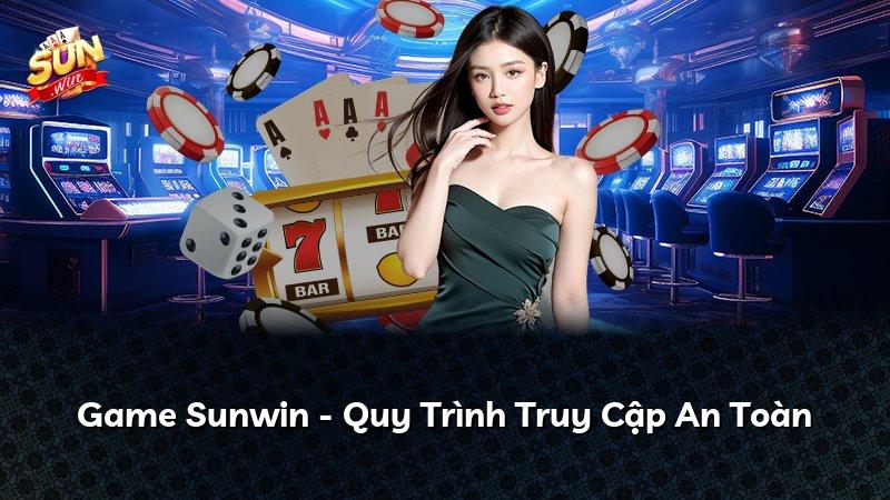 Game Sunwin - Quy Trình Truy Cập An Toàn