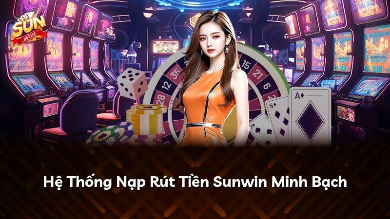 Hệ Thống Nạp Rút Tiền Sunwin Minh Bạch