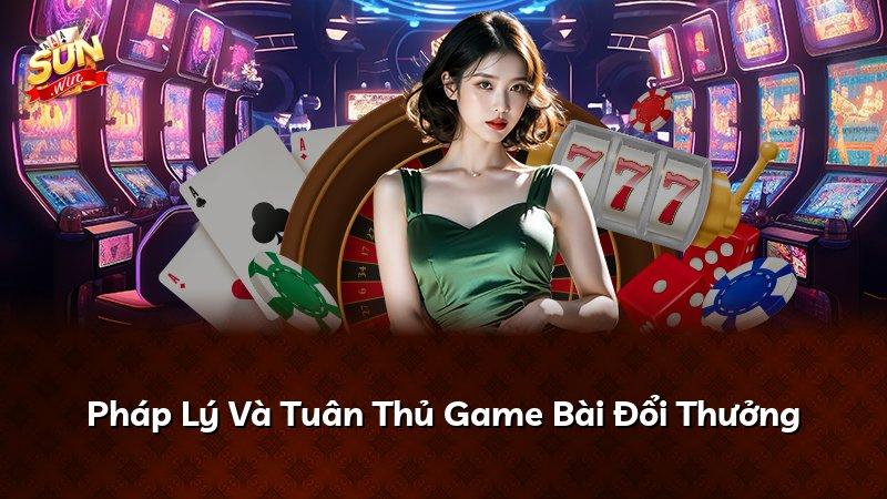 Pháp Lý Và Tuân Thủ Game Bài Đổi Thưởng