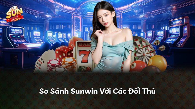 So Sánh Sunwin Với Các Đối Thủ