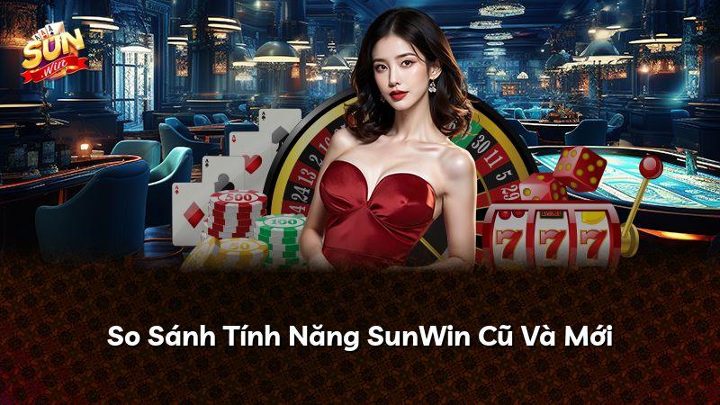 So Sánh Tính Năng SunWin Cũ Và Mới