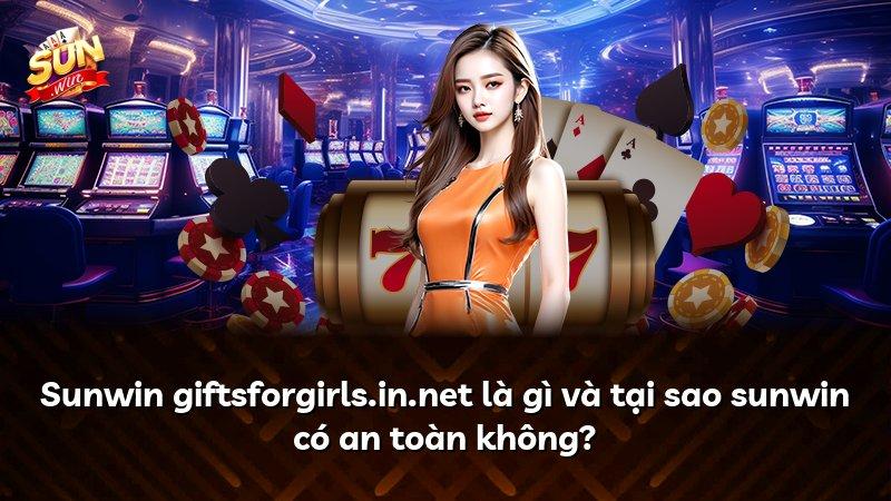 Sunwin giftsforgirls.in.net là gì và tại sao sunwin có an toàn không?