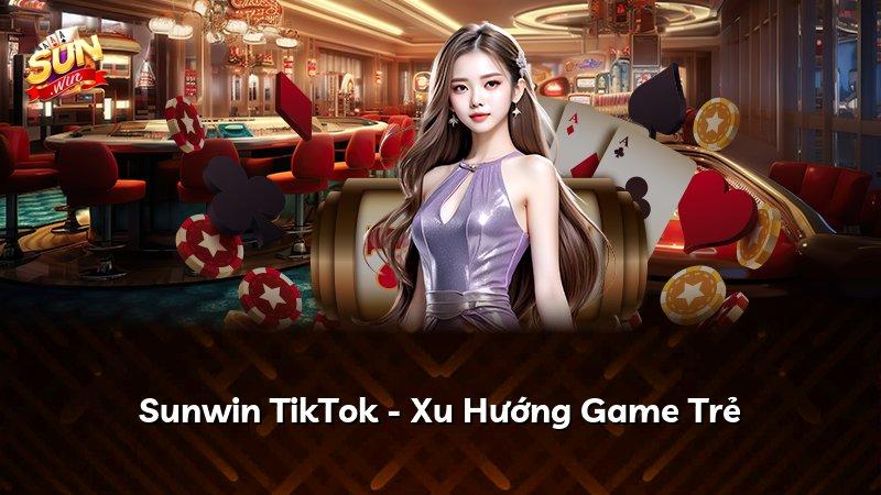 Sunwin TikTok - Xu Hướng Game Trẻ
